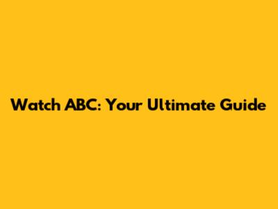 Watch ABC: Your Ultimate Guide