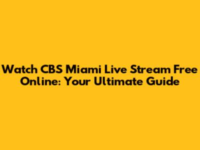 Watch CBS Miami Live Stream Free Online: Your Ultimate Guide