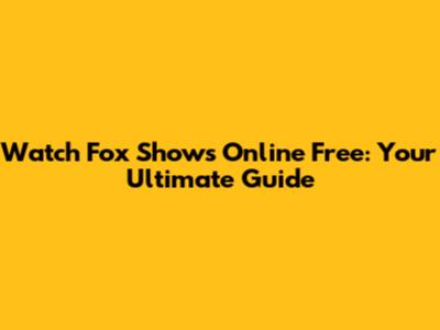 Watch Fox Shows Online Free: Your Ultimate Guide