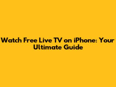Watch Free Live TV on iPhone: Your Ultimate Guide