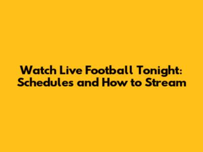 Watch Live Football Tonight: Schedules and How to Stream