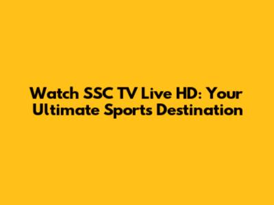 Watch SSC TV Live HD: Your Ultimate Sports Destination