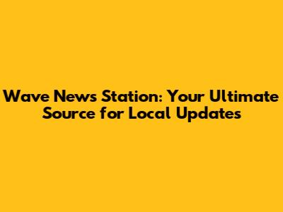 Wave News Station: Your Ultimate Source for Local Updates