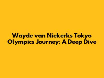 Wayde van Niekerk's Tokyo Olympics Journey: A Deep Dive