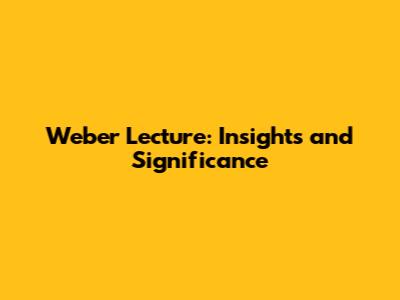 Weber Lecture: Insights and Significance