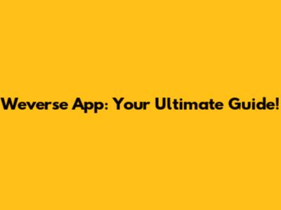 Weverse App: Your Ultimate Guide!