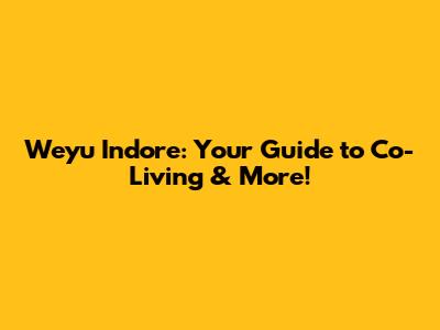 Weyu Indore: Your Guide to Co-Living & More!