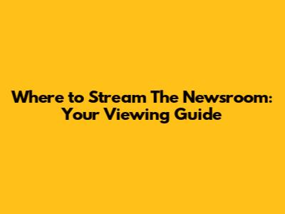 Where to Stream The Newsroom: Your Viewing Guide