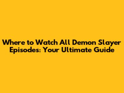 Where to Watch All Demon Slayer Episodes: Your Ultimate Guide