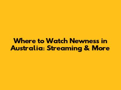 Where to Watch Newness in Australia: Streaming & More