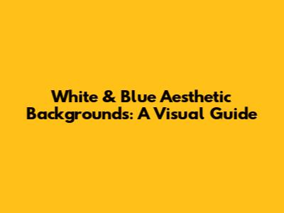 White & Blue Aesthetic Backgrounds: A Visual Guide