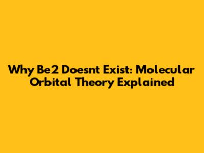 Why Be2 Doesn't Exist: Molecular Orbital Theory Explained