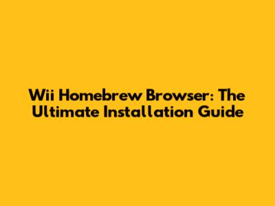 Wii Homebrew Browser: The Ultimate Installation Guide