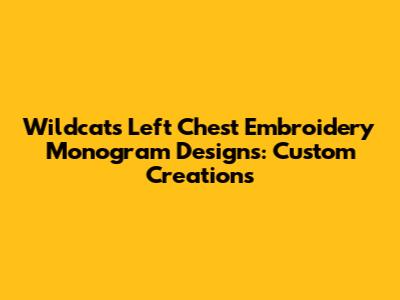 Wildcats Left Chest Embroidery Monogram Designs: Custom Creations