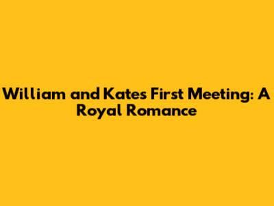 William and Kate's First Meeting: A Royal Romance