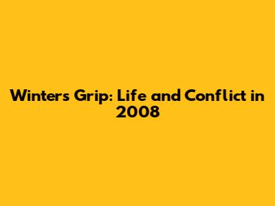 Winter's Grip: Life and Conflict in 2008