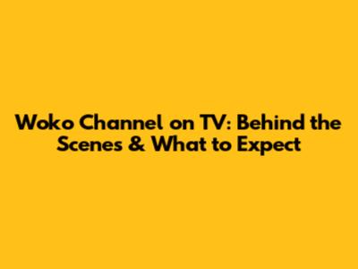 Woko Channel on TV: Behind the Scenes & What to Expect