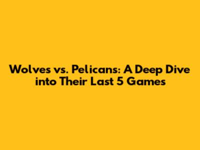 Wolves vs. Pelicans: A Deep Dive into Their Last 5 Games