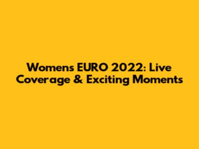 Women's EURO 2022: Live Coverage & Exciting Moments