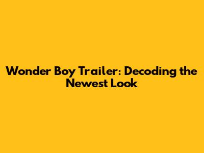 Wonder Boy Trailer: Decoding the Newest Look