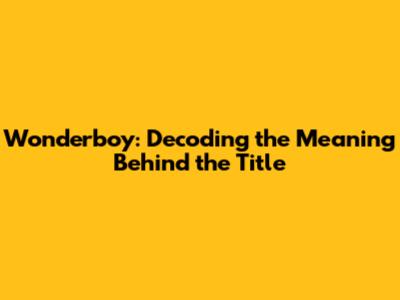 Wonderboy: Decoding the Meaning Behind the Title