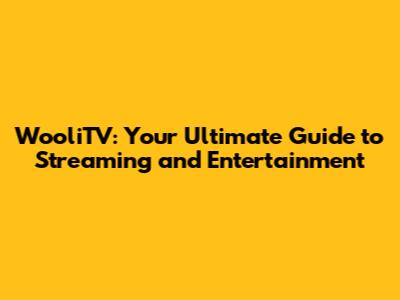 WooliTV: Your Ultimate Guide to Streaming and Entertainment