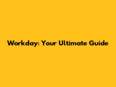 Workday: Your Ultimate Guide