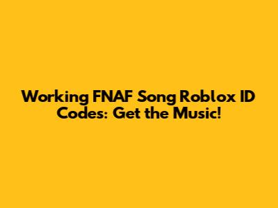 Working FNAF Song Roblox ID Codes: Get the Music!