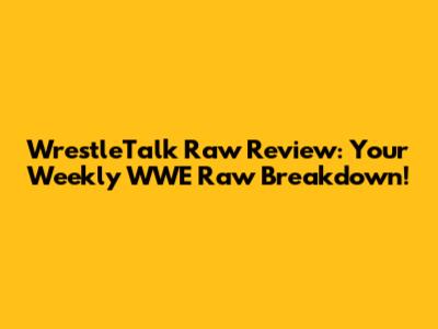 WrestleTalk Raw Review: Your Weekly WWE Raw Breakdown!