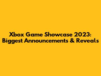 Xbox Game Showcase 2023: Biggest Announcements & Reveals
