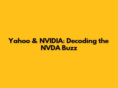 Yahoo & NVIDIA: Decoding the NVDA Buzz