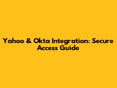 Yahoo & Okta Integration: Secure Access Guide