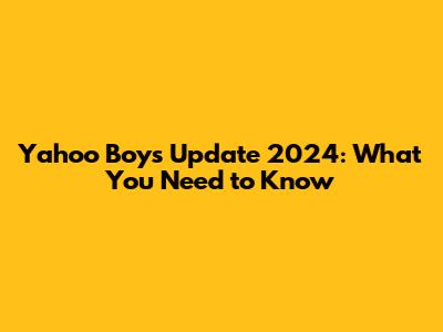 Yahoo Boys Update 2024: What You Need to Know