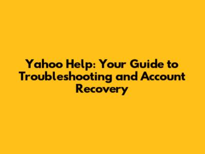 Yahoo Help: Your Guide to Troubleshooting and Account Recovery