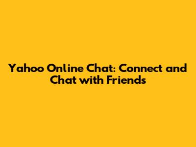 Yahoo Online Chat: Connect and Chat with Friends
