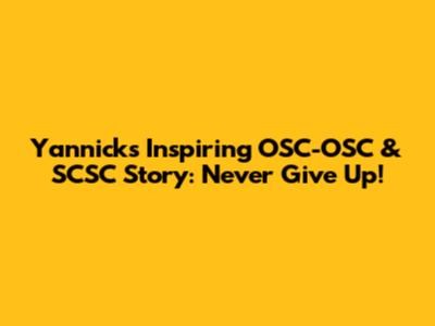 Yannick's Inspiring OSC-OSC & SCSC Story: Never Give Up!