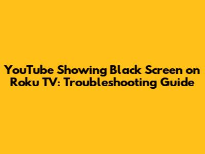 YouTube Showing Black Screen on Roku TV: Troubleshooting Guide