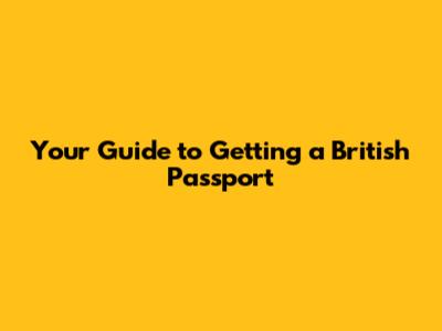 Your Guide to Getting a British Passport