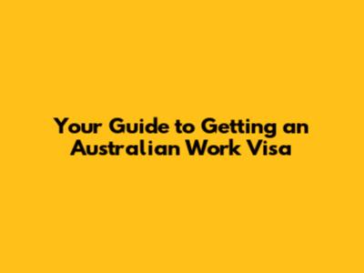 Your Guide to Getting an Australian Work Visa