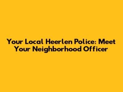 Your Local Heerlen Police: Meet Your Neighborhood Officer