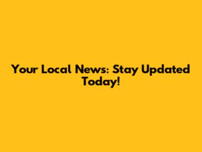 Your Local News: Stay Updated Today!