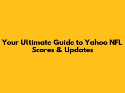 Your Ultimate Guide to Yahoo NFL Scores & Updates