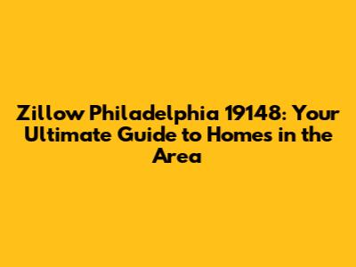Zillow Philadelphia 19148: Your Ultimate Guide to Homes in the Area