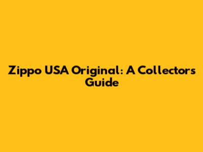 Zippo USA Original: A Collector's Guide