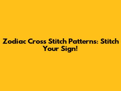 Zodiac Cross Stitch Patterns: Stitch Your Sign!