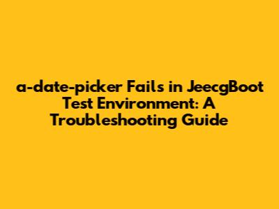 a-date-picker Fails in JeecgBoot Test Environment: A Troubleshooting Guide