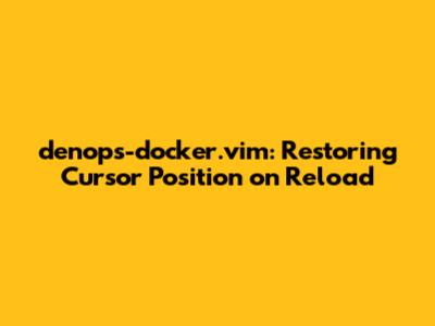 denops-docker.vim: Restoring Cursor Position on Reload