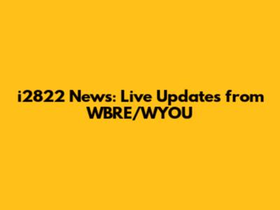 i2822 News: Live Updates from WBRE/WYOU