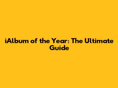 iAlbum of the Year: The Ultimate Guide