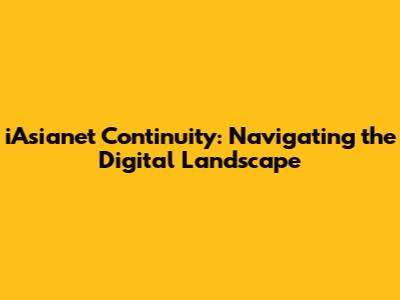 iAsianet Continuity: Navigating the Digital Landscape